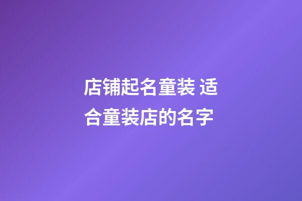 店铺起名童装 适合童装店的名字-第1张-店铺起名-玄机派